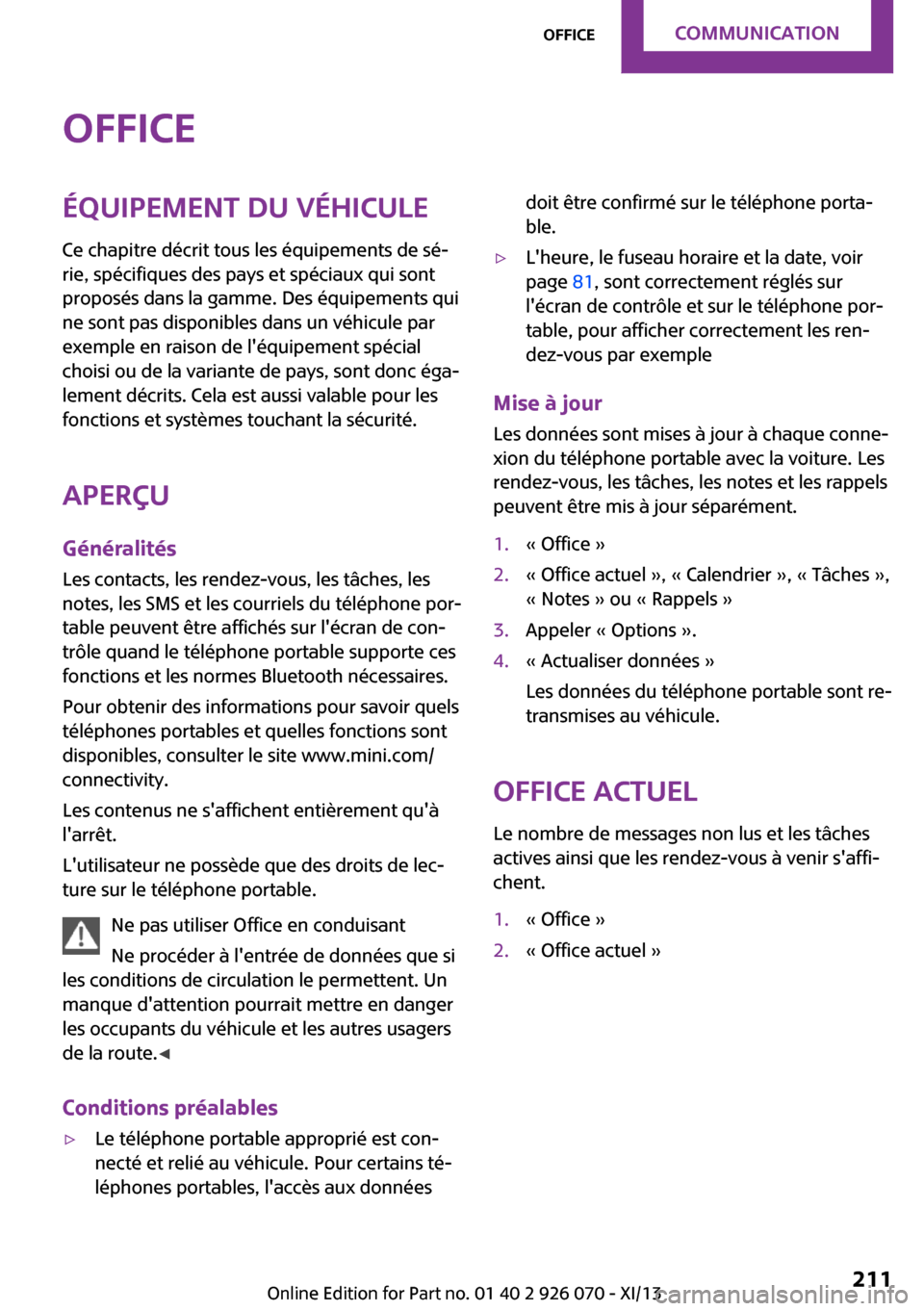 MINI Roadster 2013  Manuel du propriétaire (in French) OfficeÉquipement du véhiculeCe chapitre décrit tous les équipements de sé‐
rie, spécifiques des pays et spéciaux qui sont
proposés dans la gamme. Des équipements qui
ne sont pas disponibles