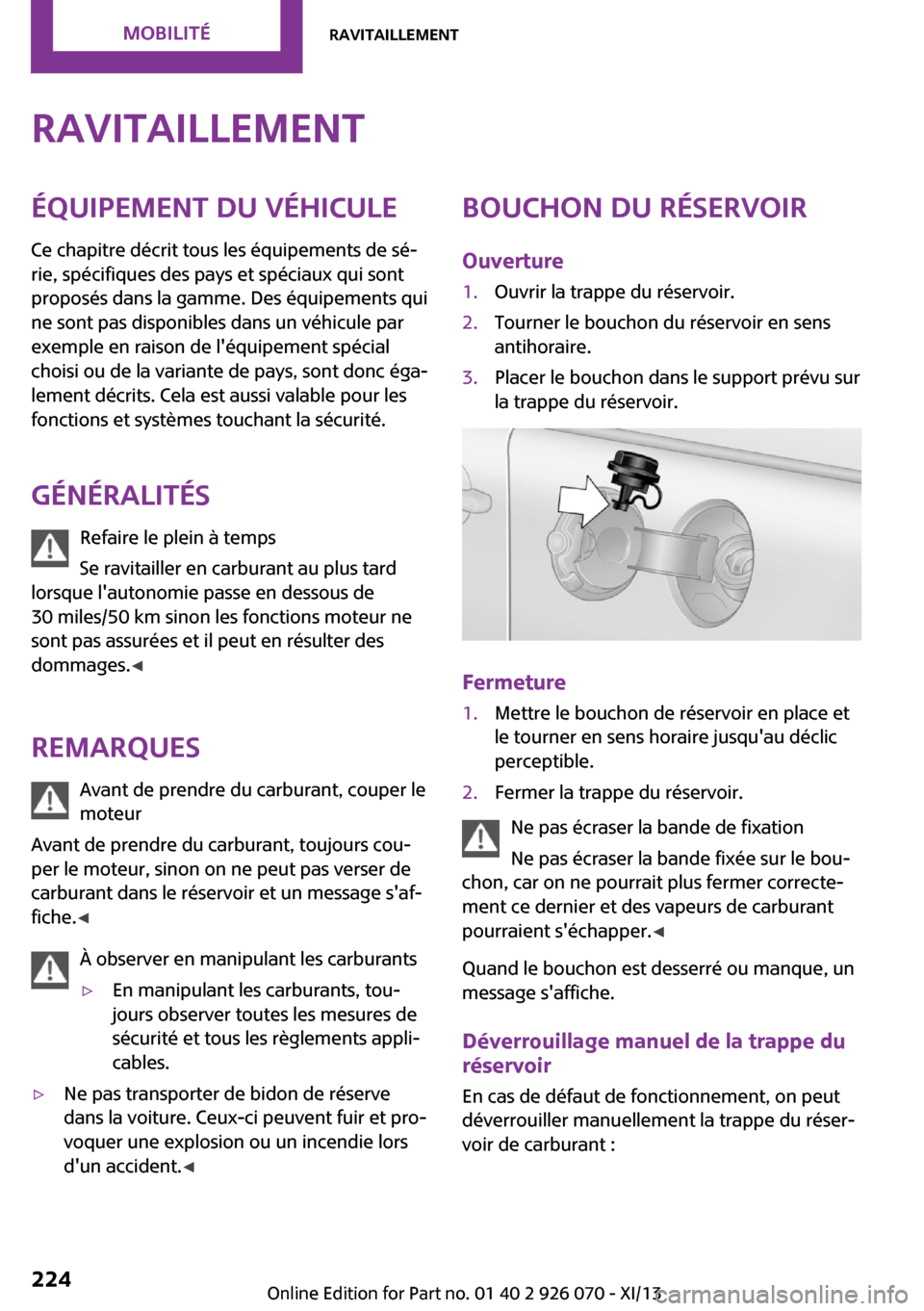 MINI Roadster 2013 Manuel du propriétaire (in French) RavitaillementÉquipement du véhicule
Ce chapitre décrit tous les équipements de sé‐
rie, spécifiques des pays et spéciaux qui sont
proposés dans la gamme. Des équipements qui
ne sont pas di MINI Roadster 2013 Manuel du propriétaire (in French) RavitaillementÉquipement du véhicule
Ce chapitre décrit tous les équipements de sé‐
rie, spécifiques des pays et spéciaux qui sont
proposés dans la gamme. Des équipements qui
ne sont pas di