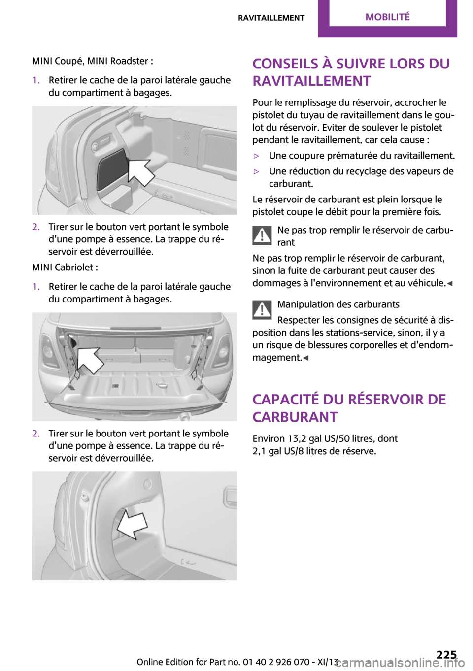 MINI Roadster 2013 Manuel du propriétaire (in French) MINI Coupé, MINI Roadster :1.Retirer le cache de la paroi latérale gauche
du compartiment à bagages.2.Tirer sur le bouton vert portant le symbole
dune pompe à essence. La trappe du ré‐
servoir MINI Roadster 2013 Manuel du propriétaire (in French) MINI Coupé, MINI Roadster :1.Retirer le cache de la paroi latérale gauche
du compartiment à bagages.2.Tirer sur le bouton vert portant le symbole
dune pompe à essence. La trappe du ré‐
servoir