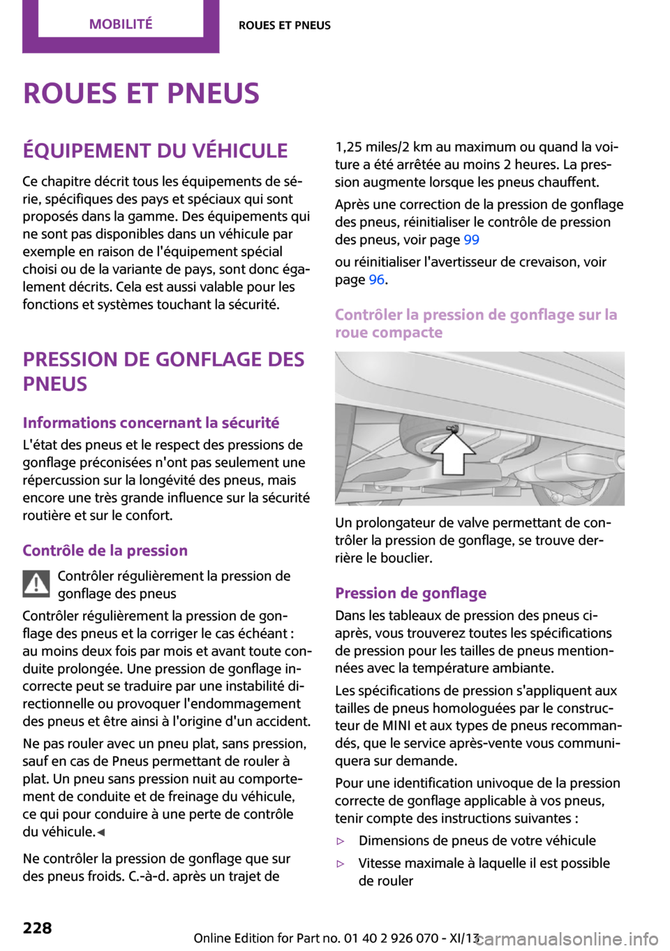 MINI Roadster 2013  Manuel du propriétaire (in French) Roues et pneusÉquipement du véhicule
Ce chapitre décrit tous les équipements de sé‐
rie, spécifiques des pays et spéciaux qui sont
proposés dans la gamme. Des équipements qui
ne sont pas di