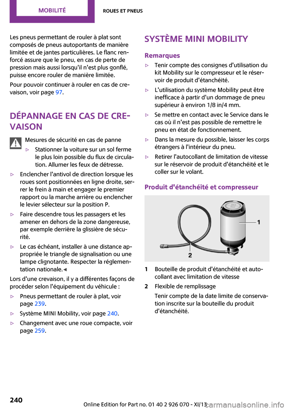 MINI Roadster 2013 Manuel du propriétaire (in French) Les pneus permettant de rouler à plat sont
composés de pneus autoportants de manière
limitée et de jantes particulières. Le flanc ren‐
forcé assure que le pneu, en cas de perte de
pression mai MINI Roadster 2013 Manuel du propriétaire (in French) Les pneus permettant de rouler à plat sont
composés de pneus autoportants de manière
limitée et de jantes particulières. Le flanc ren‐
forcé assure que le pneu, en cas de perte de
pression mai