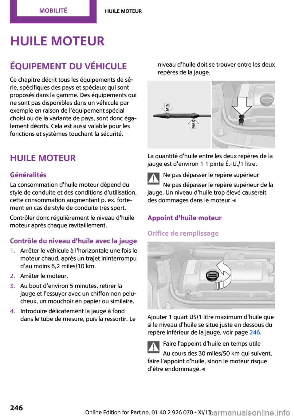 MINI Roadster 2013 Manuel du propriétaire (in French) Huile moteurÉquipement du véhiculeCe chapitre décrit tous les équipements de sé‐
rie, spécifiques des pays et spéciaux qui sont
proposés dans la gamme. Des équipements qui
ne sont pas dispo MINI Roadster 2013 Manuel du propriétaire (in French) Huile moteurÉquipement du véhiculeCe chapitre décrit tous les équipements de sé‐
rie, spécifiques des pays et spéciaux qui sont
proposés dans la gamme. Des équipements qui
ne sont pas dispo