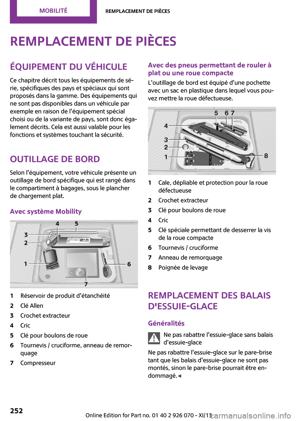 MINI Roadster 2013 Manuel du propriétaire (in French) Remplacement de piècesÉquipement du véhicule
Ce chapitre décrit tous les équipements de sé‐
rie, spécifiques des pays et spéciaux qui sont
proposés dans la gamme. Des équipements qui
ne so MINI Roadster 2013 Manuel du propriétaire (in French) Remplacement de piècesÉquipement du véhicule
Ce chapitre décrit tous les équipements de sé‐
rie, spécifiques des pays et spéciaux qui sont
proposés dans la gamme. Des équipements qui
ne so
