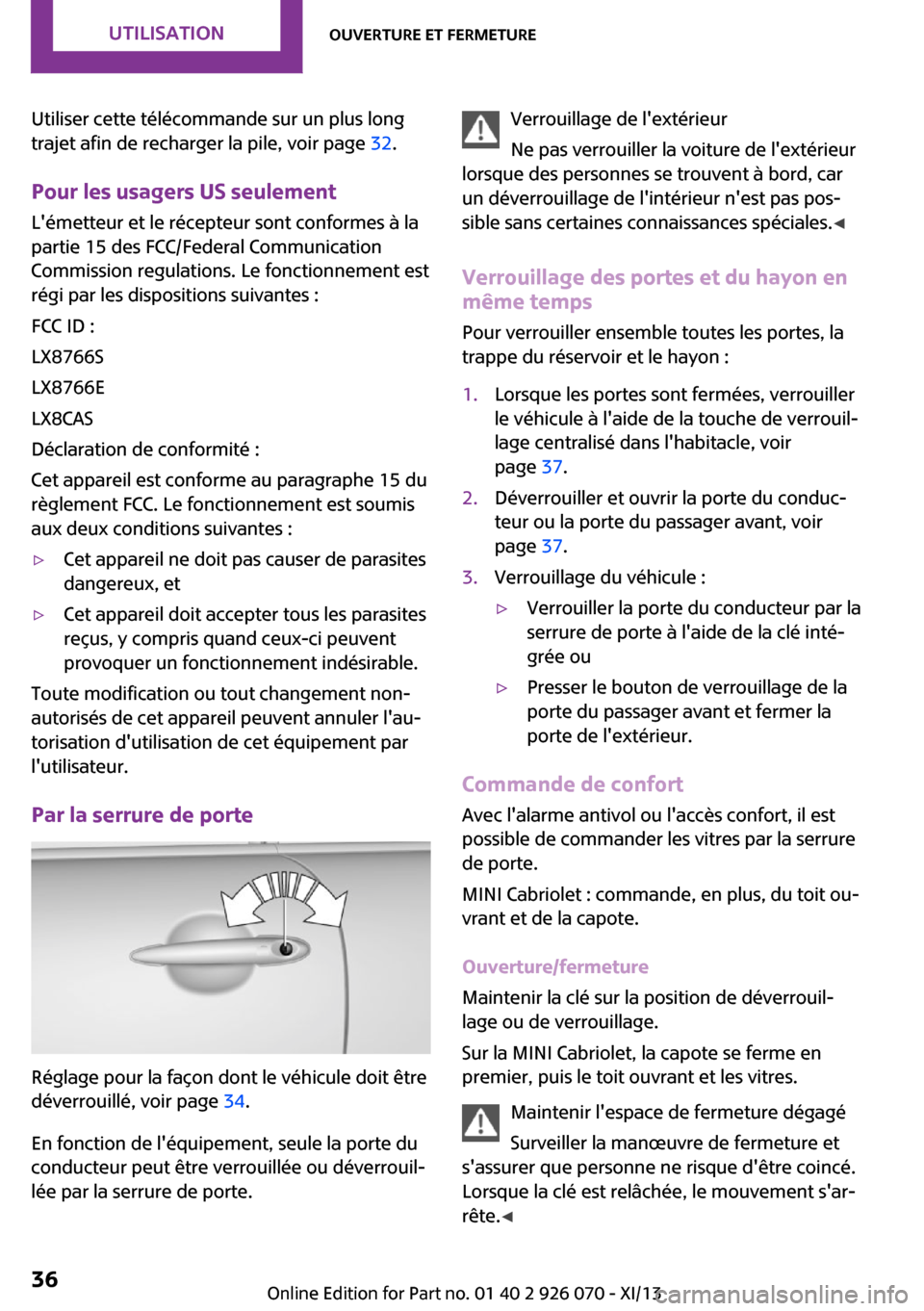 MINI Roadster 2013  Manuel du propriétaire (in French) Utiliser cette télécommande sur un plus long
trajet afin de recharger la pile, voir page  32.
Pour les usagers US seulement Lémetteur et le récepteur sont conformes à la
partie 15 des FCC/Federa