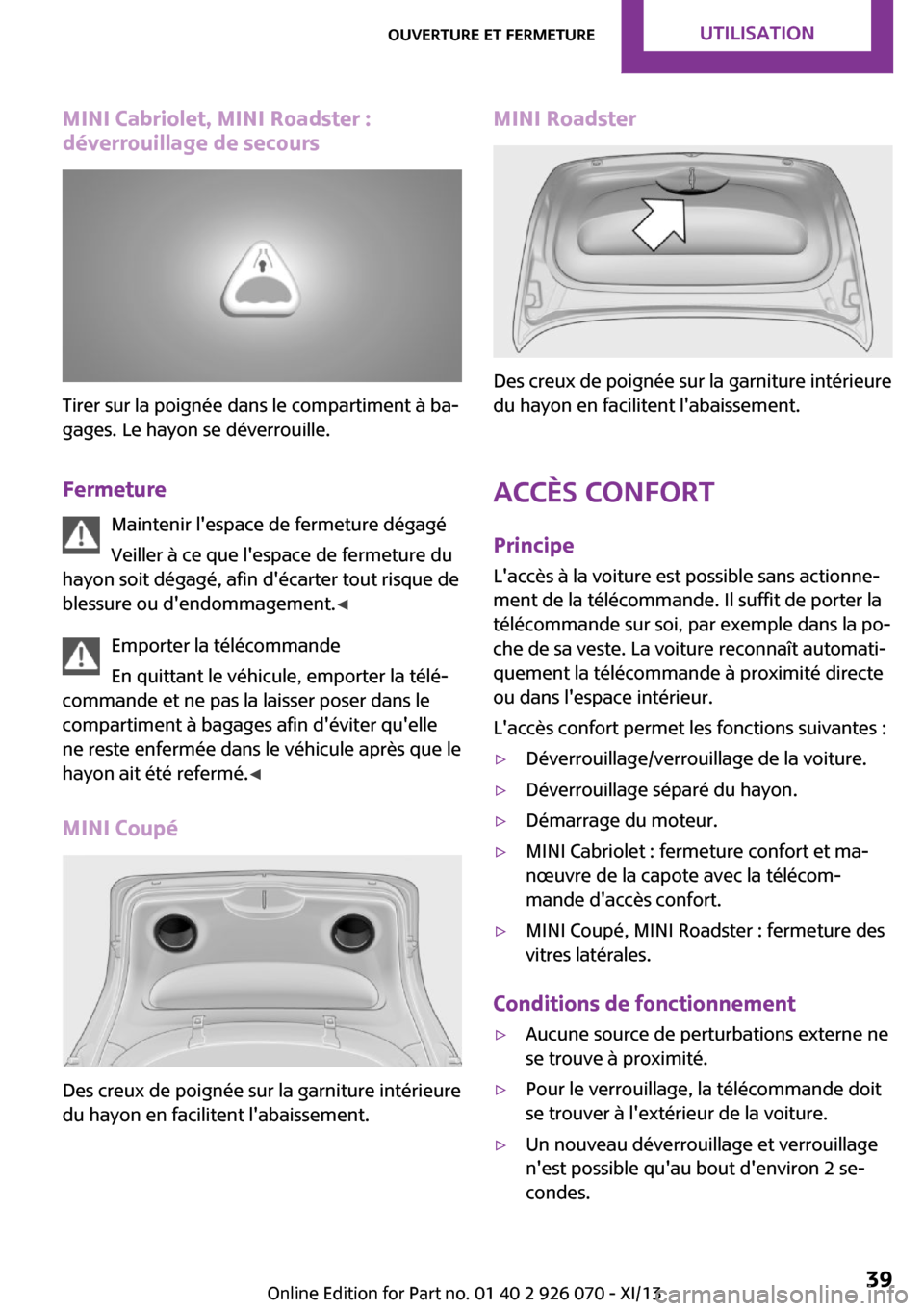 MINI Roadster 2013 Manuel du propriétaire (in French) MINI Cabriolet, MINI Roadster :
déverrouillage de secours
Tirer sur la poignée dans le compartiment à ba‐
gages. Le hayon se déverrouille.
Fermeture Maintenir lespace de fermeture dégagéVeill MINI Roadster 2013 Manuel du propriétaire (in French) MINI Cabriolet, MINI Roadster :
déverrouillage de secours
Tirer sur la poignée dans le compartiment à ba‐
gages. Le hayon se déverrouille.
Fermeture Maintenir lespace de fermeture dégagéVeill