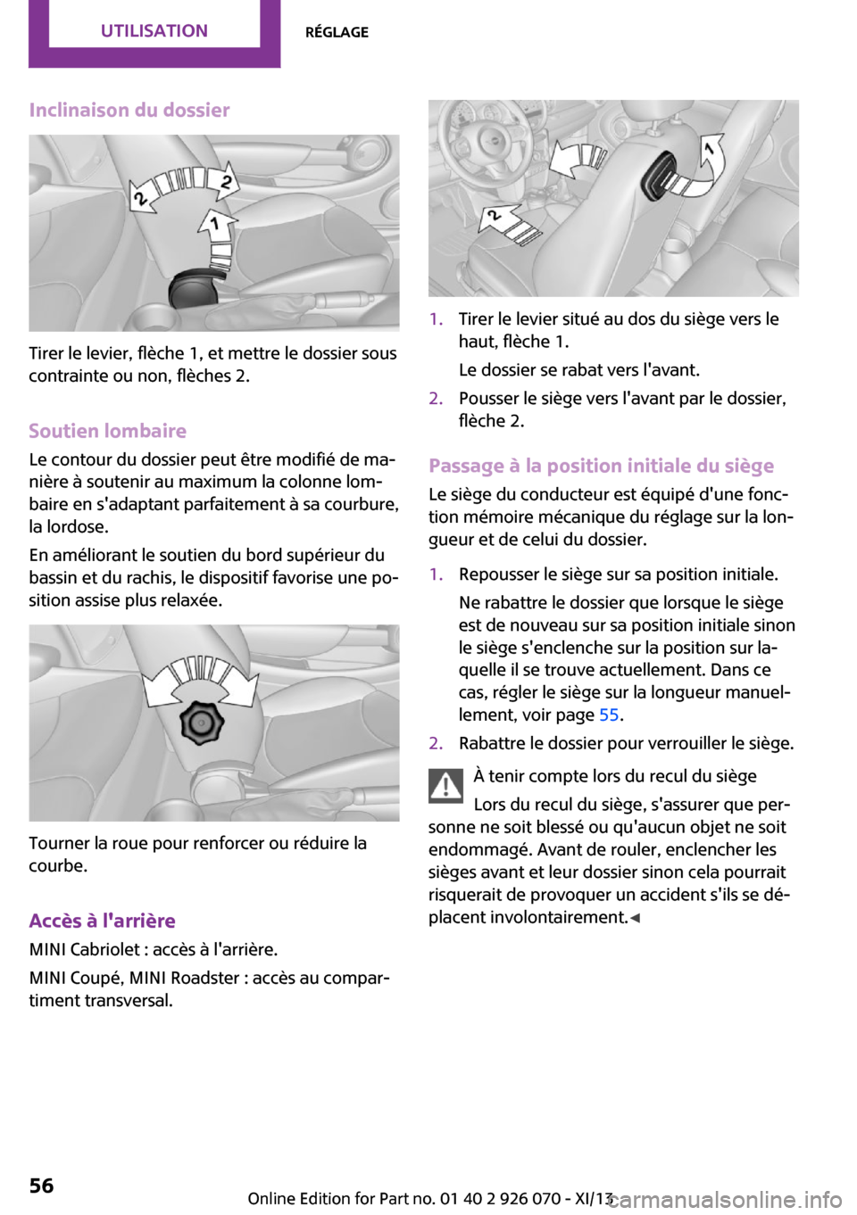 MINI Roadster 2013 Manuel du propriétaire (in French) Inclinaison du dossier
Tirer le levier, flèche 1, et mettre le dossier sous
contrainte ou non, flèches 2.
Soutien lombaire Le contour du dossier peut être modifié de ma‐
nière à soutenir au ma MINI Roadster 2013 Manuel du propriétaire (in French) Inclinaison du dossier
Tirer le levier, flèche 1, et mettre le dossier sous
contrainte ou non, flèches 2.
Soutien lombaire Le contour du dossier peut être modifié de ma‐
nière à soutenir au ma