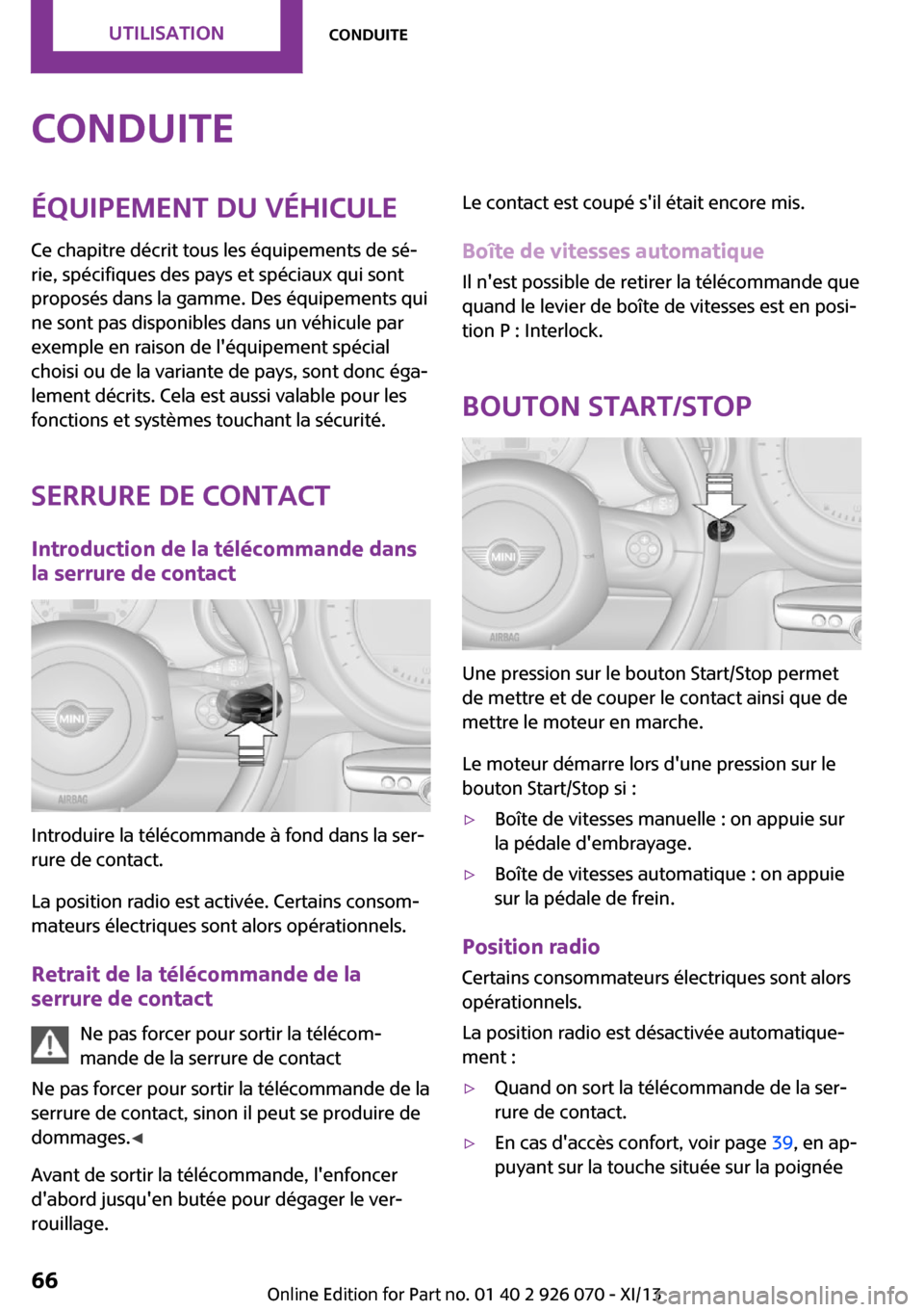 MINI Roadster 2013  Manuel du propriétaire (in French) ConduiteÉquipement du véhicule
Ce chapitre décrit tous les équipements de sé‐
rie, spécifiques des pays et spéciaux qui sont
proposés dans la gamme. Des équipements qui
ne sont pas disponib