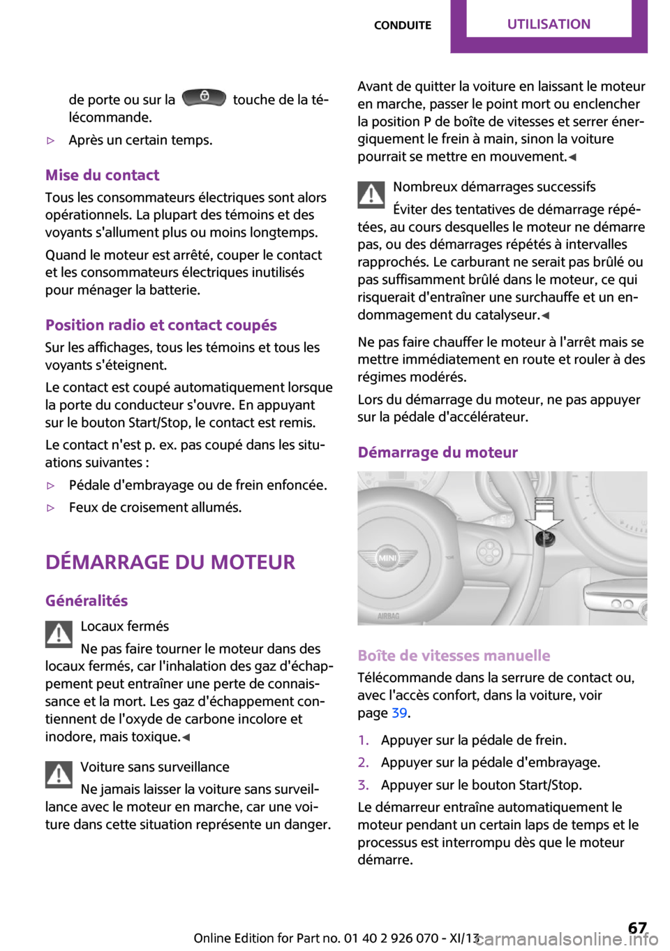 MINI Roadster 2013 Manuel du propriétaire (in French) de porte ou sur la touche de la té‐
lécommande.▷Après un certain temps.
Mise du contact
Tous les consommateurs électriques sont alors
opérationnels. La plupart des témoins et des
voyants MINI Roadster 2013 Manuel du propriétaire (in French) de porte ou sur la touche de la té‐
lécommande.▷Après un certain temps.
Mise du contact
Tous les consommateurs électriques sont alors
opérationnels. La plupart des témoins et des
voyants