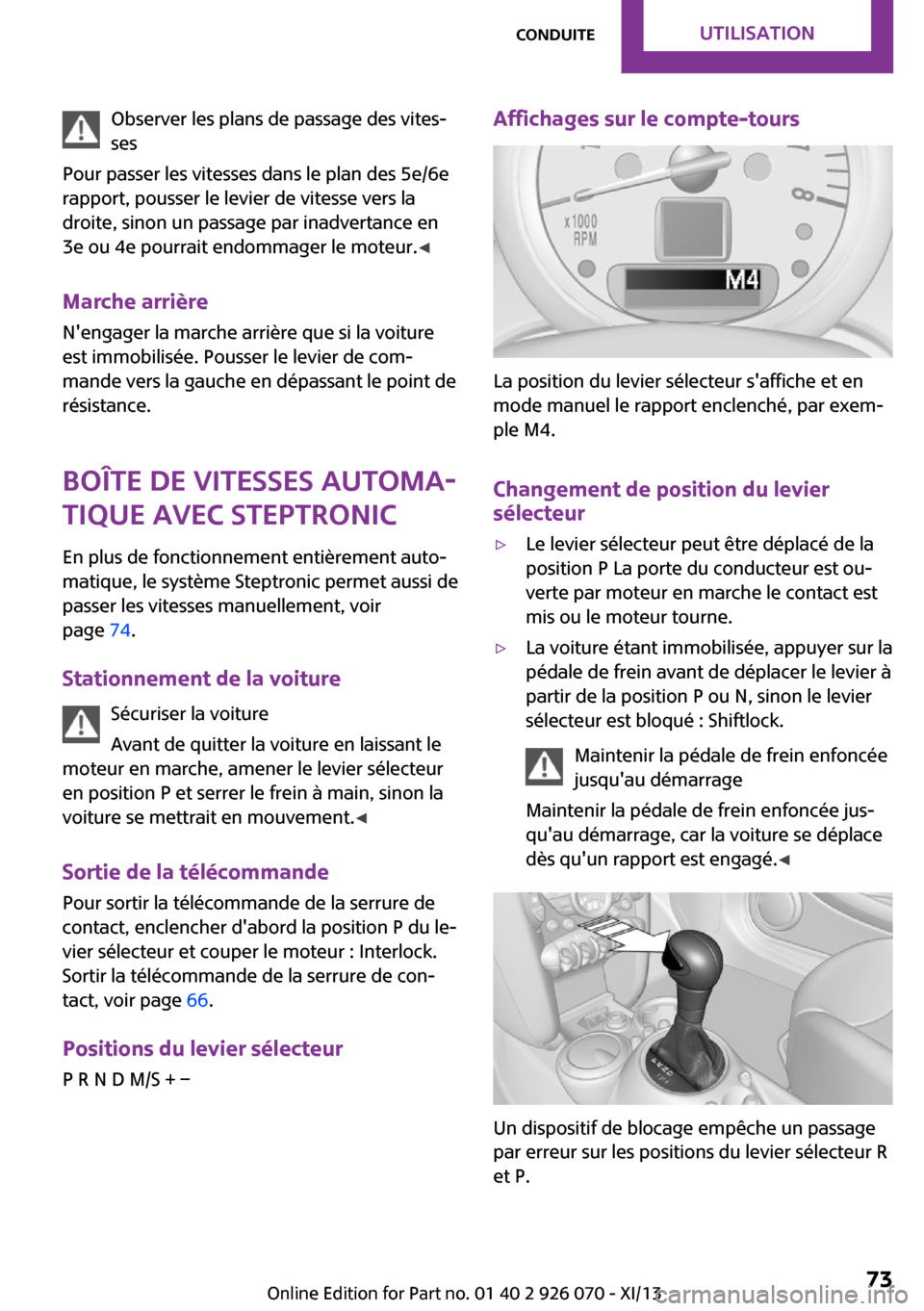 MINI Roadster 2013 Manuel du propriétaire (in French) Observer les plans de passage des vites‐
ses
Pour passer les vitesses dans le plan des 5e/6e
rapport, pousser le levier de vitesse vers la
droite, sinon un passage par inadvertance en
3e ou 4e pourr MINI Roadster 2013 Manuel du propriétaire (in French) Observer les plans de passage des vites‐
ses
Pour passer les vitesses dans le plan des 5e/6e
rapport, pousser le levier de vitesse vers la
droite, sinon un passage par inadvertance en
3e ou 4e pourr