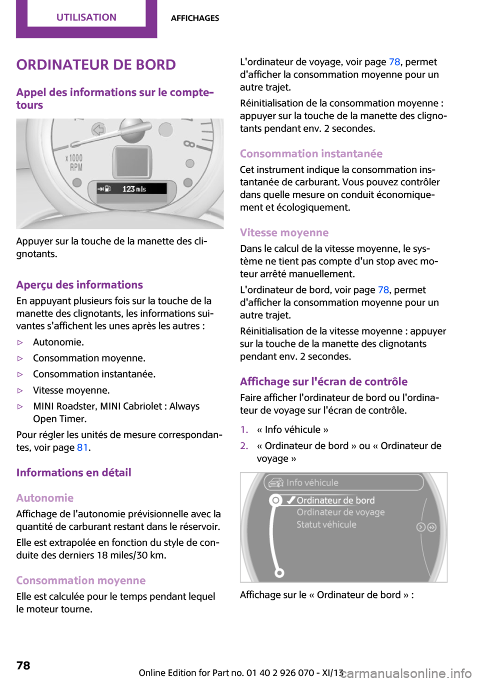 MINI Roadster 2013 Manuel du propriétaire (in French) Ordinateur de bord
Appel des informations sur le compte-
tours
Appuyer sur la touche de la manette des cli‐
gnotants.
Aperçu des informations
En appuyant plusieurs fois sur la touche de la
manette MINI Roadster 2013 Manuel du propriétaire (in French) Ordinateur de bord
Appel des informations sur le compte-
tours
Appuyer sur la touche de la manette des cli‐
gnotants.
Aperçu des informations
En appuyant plusieurs fois sur la touche de la
manette