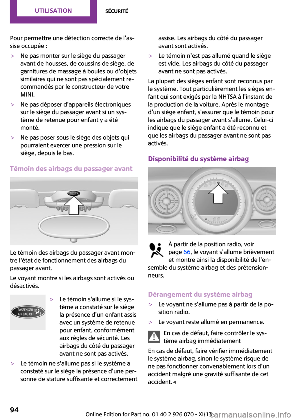 MINI Roadster 2013 Manuel du propriétaire (in French) Pour permettre une détection correcte de las‐
sise occupée :▷Ne pas monter sur le siège du passager
avant de housses, de coussins de siège, de
garnitures de massage à boules ou dobjets
simi MINI Roadster 2013 Manuel du propriétaire (in French) Pour permettre une détection correcte de las‐
sise occupée :▷Ne pas monter sur le siège du passager
avant de housses, de coussins de siège, de
garnitures de massage à boules ou dobjets
simi