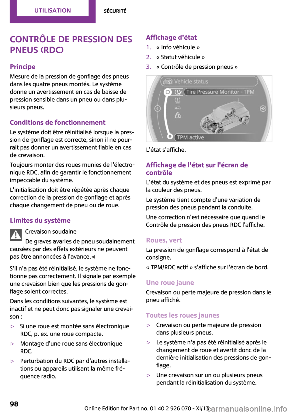 MINI Roadster 2013 Manuel du propriétaire (in French) Contrôle de pression des
pneus (RDC)
Principe
Mesure de la pression de gonflage des pneus
dans les quatre pneus montés. Le système
donne un avertissement en cas de baisse de
pression sensible dans MINI Roadster 2013 Manuel du propriétaire (in French) Contrôle de pression des
pneus (RDC)
Principe
Mesure de la pression de gonflage des pneus
dans les quatre pneus montés. Le système
donne un avertissement en cas de baisse de
pression sensible dans
