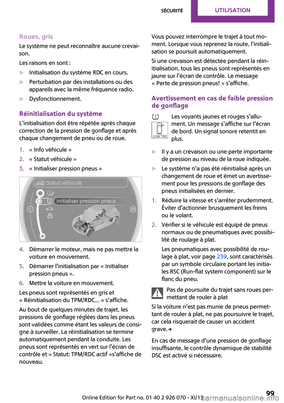 MINI Roadster 2013 Manuel du propriétaire (in French) Roues, gris
Le système ne peut reconnaître aucune crevai‐
son.
Les raisons en sont :▷Initialisation du système RDC en cours.▷Perturbation par des installations ou des
appareils avec la même MINI Roadster 2013 Manuel du propriétaire (in French) Roues, gris
Le système ne peut reconnaître aucune crevai‐
son.
Les raisons en sont :▷Initialisation du système RDC en cours.▷Perturbation par des installations ou des
appareils avec la même