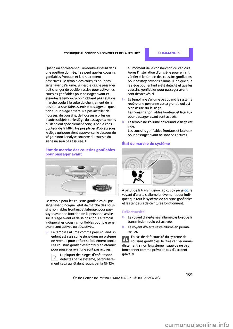 MINI Roadster 2012  Manuel du propriétaire (in French) Technique au service du confort et de la sécuritéCommandes
 101
Quand un adolescent ou un adulte est assis dans 
une position donnée, il se  peut que les coussins 
gonflables frontaux et latéraux 