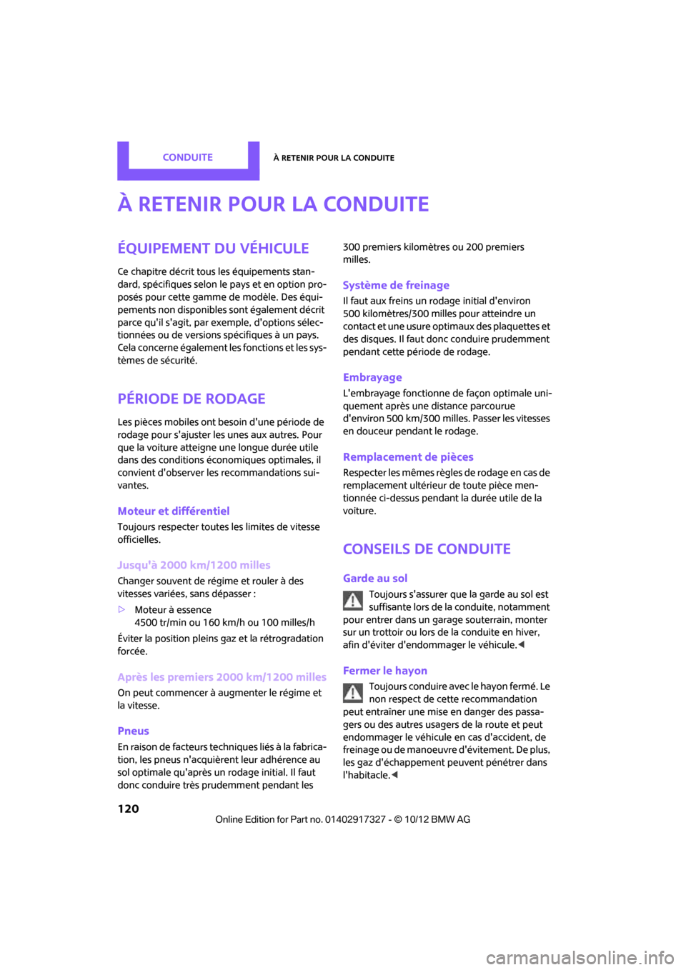 MINI Roadster 2012  Manuel du propriétaire (in French) ConduiteÀ retenir pour la conduite
120
À retenir pour la conduite
Équipement du véhicule
Ce chapitre décrit tous les équipements stan-
dard, spécifiques selon le pays et en option pro-
posés p