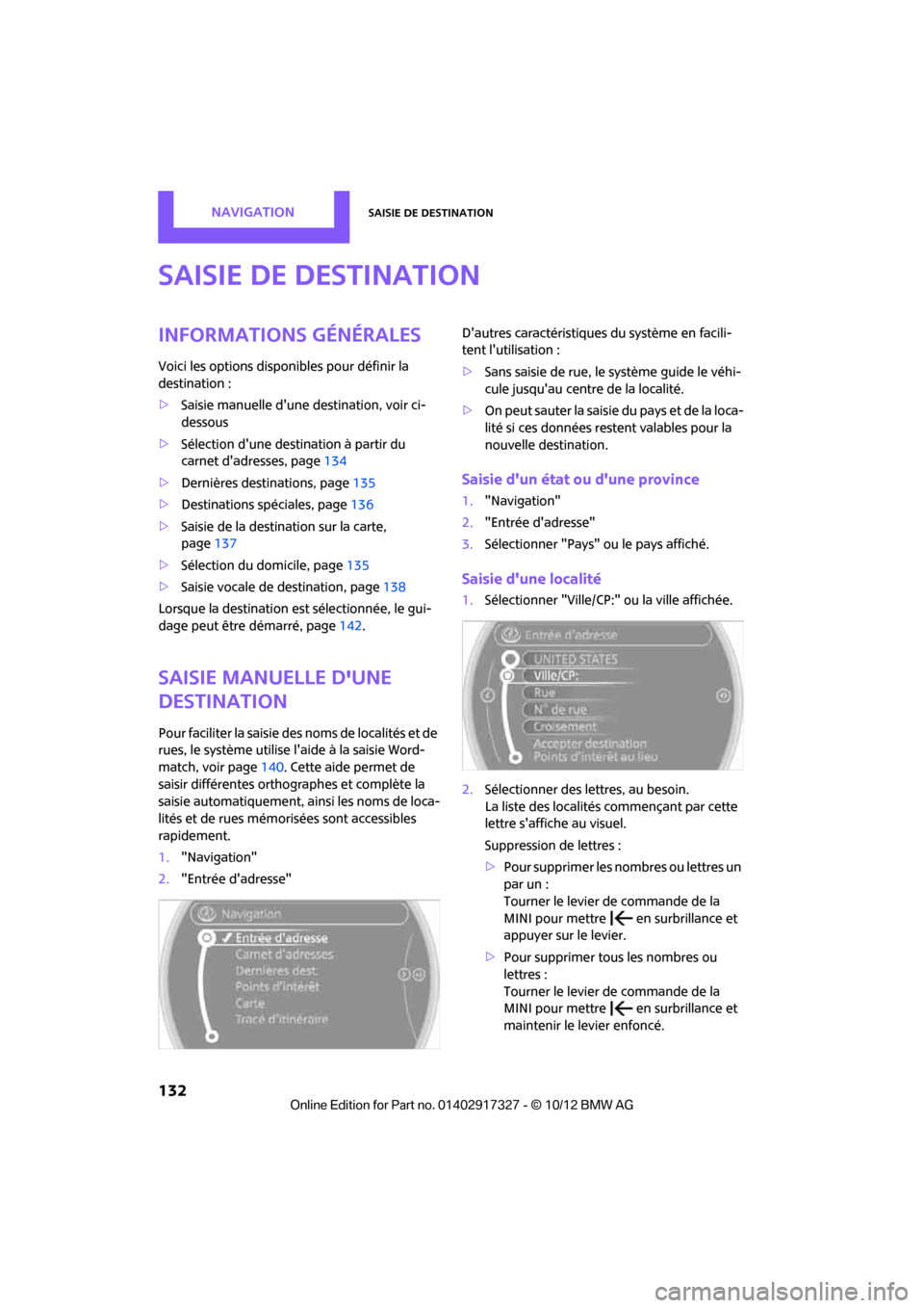 MINI Roadster 2012  Manuel du propriétaire (in French) NavigationSaisie de destination
132
Saisie de destination
Informations générales
Voici les options disponibles pour définir la 
destination :
>Saisie manuelle dune  destination, voir ci-
dessous
>