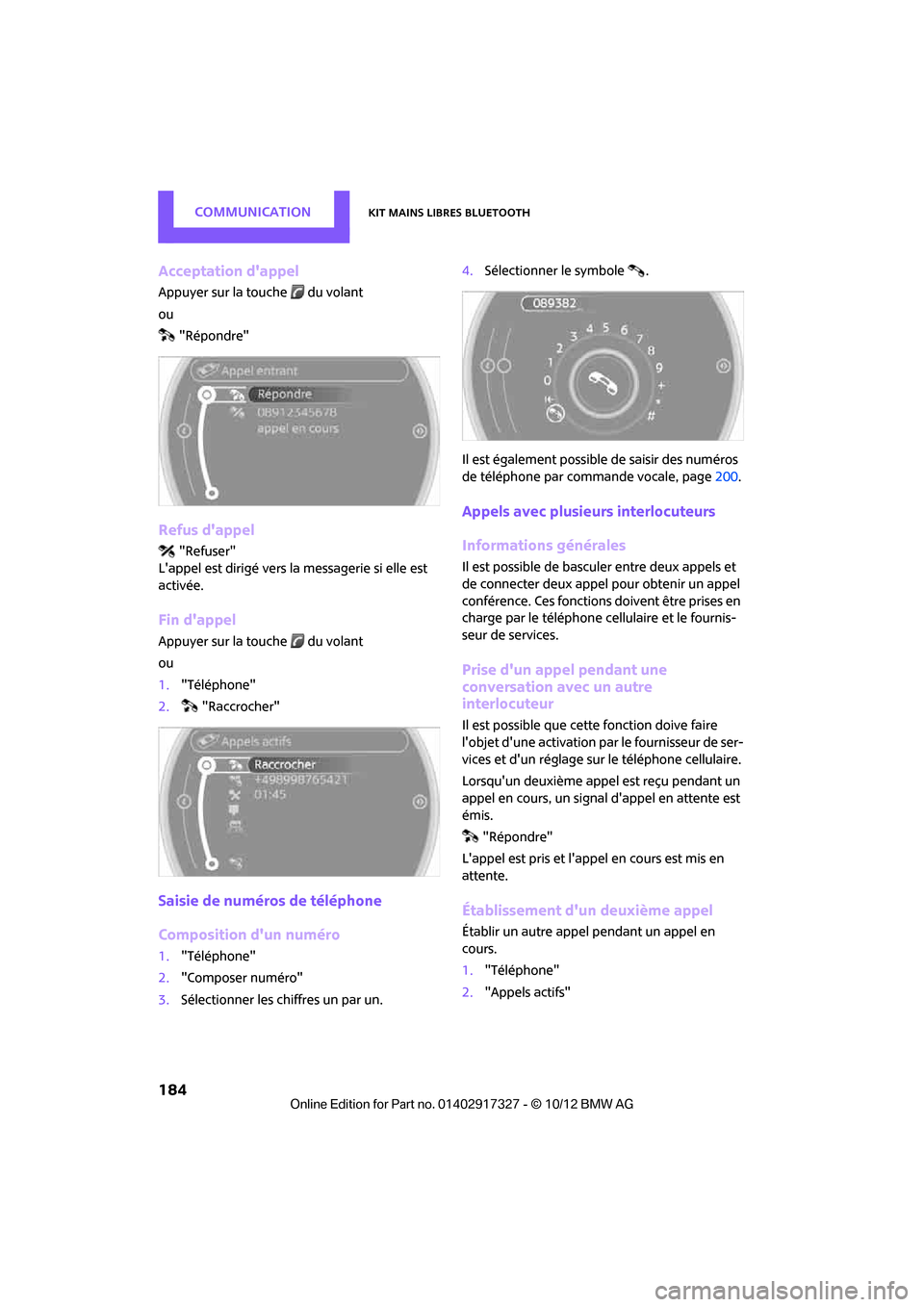 MINI Roadster 2012  Manuel du propriétaire (in French) CommunicationKit mains libres Bluetooth
184
Acceptation dappel
Appuyer sur la touche  du volant
ou"Répondre"
Refus dappel
"Refuser"
Lappel est dirigé vers la  messagerie si elle est 
activée.
Fi