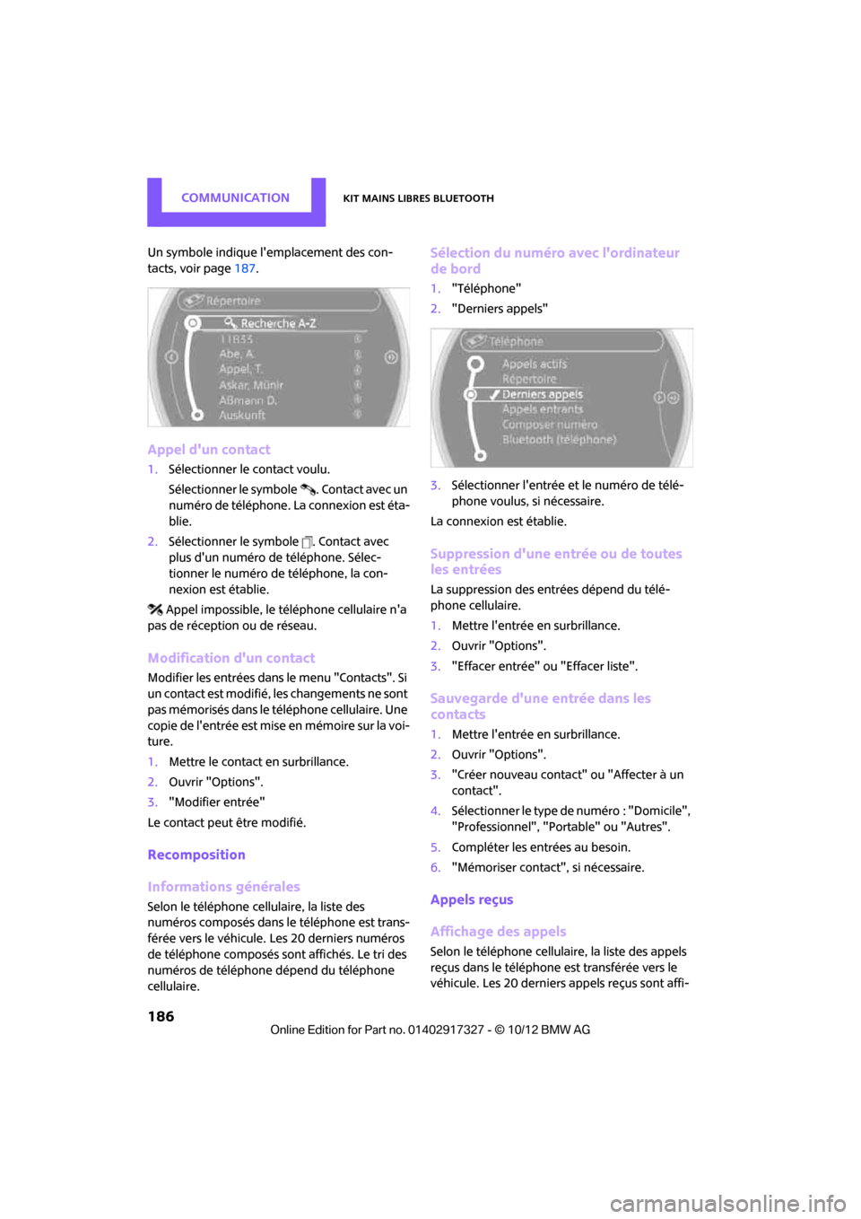 MINI Roadster 2012 Manuel du propriétaire (in French) CommunicationKit mains libres Bluetooth
186
Un symbole indique lemplacement des con-
tacts, voir page187.
Appel dun contact
1.Sélectionner le contact voulu.
Sélectionner le symbole . Contact avec MINI Roadster 2012 Manuel du propriétaire (in French) CommunicationKit mains libres Bluetooth
186
Un symbole indique lemplacement des con-
tacts, voir page187.
Appel dun contact
1.Sélectionner le contact voulu.
Sélectionner le symbole . Contact avec