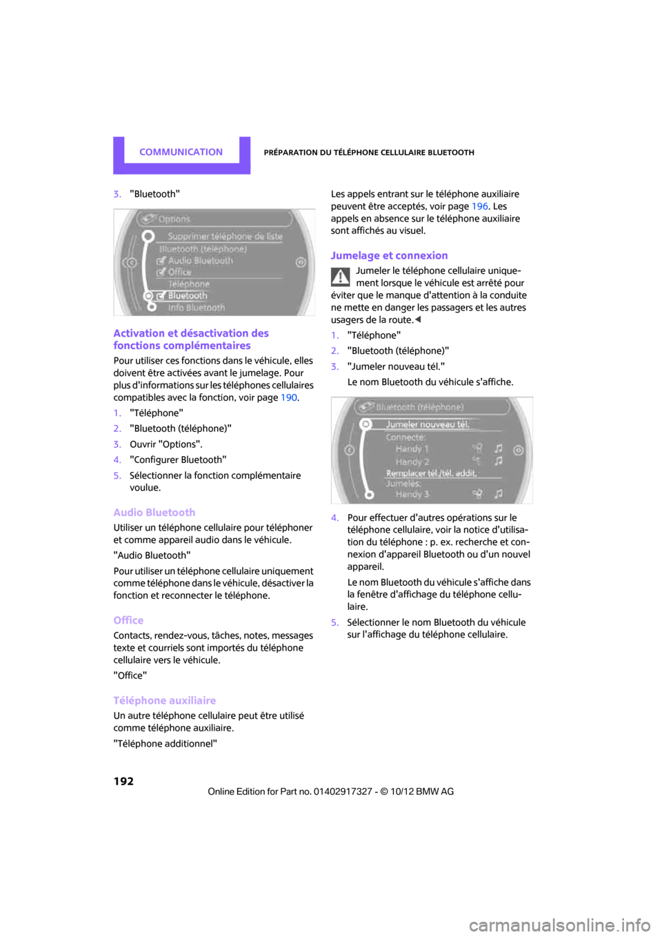 MINI Roadster 2012  Manuel du propriétaire (in French) CommunicationPréparation du téléphone cellulaire Bluetooth
192
3."Bluetooth"
Activation et désactivation des 
fonctions complémentaires
Pour utiliser ces fonctions dans le véhicule, elles 
doive