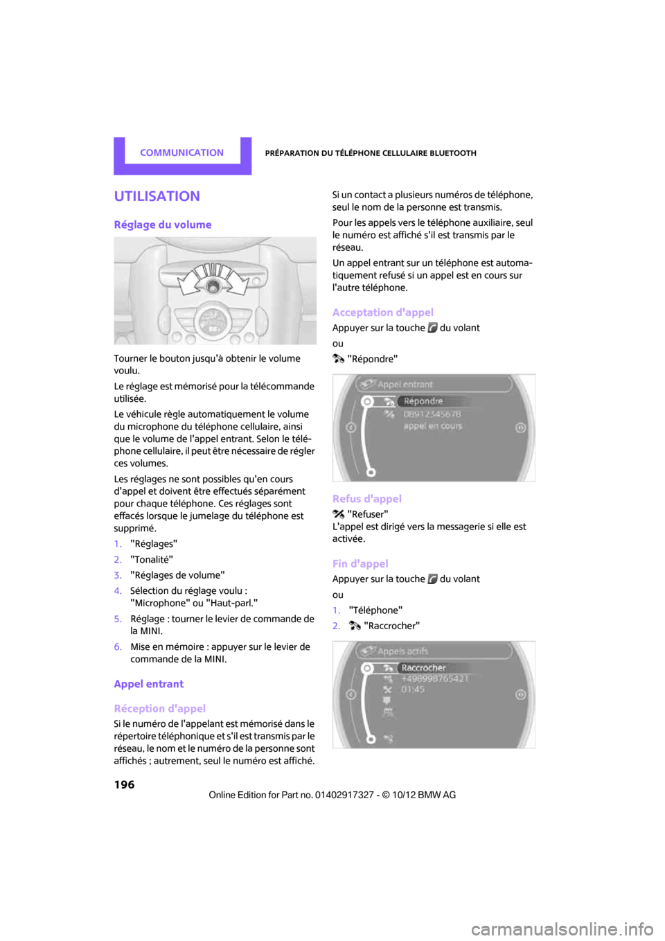 MINI Roadster 2012  Manuel du propriétaire (in French) CommunicationPréparation du téléphone cellulaire Bluetooth
196
Utilisation
Réglage du volume
Tourner le bouton jusquà obtenir le volume 
voulu.
Le réglage est mémorisé pour la télécommande 