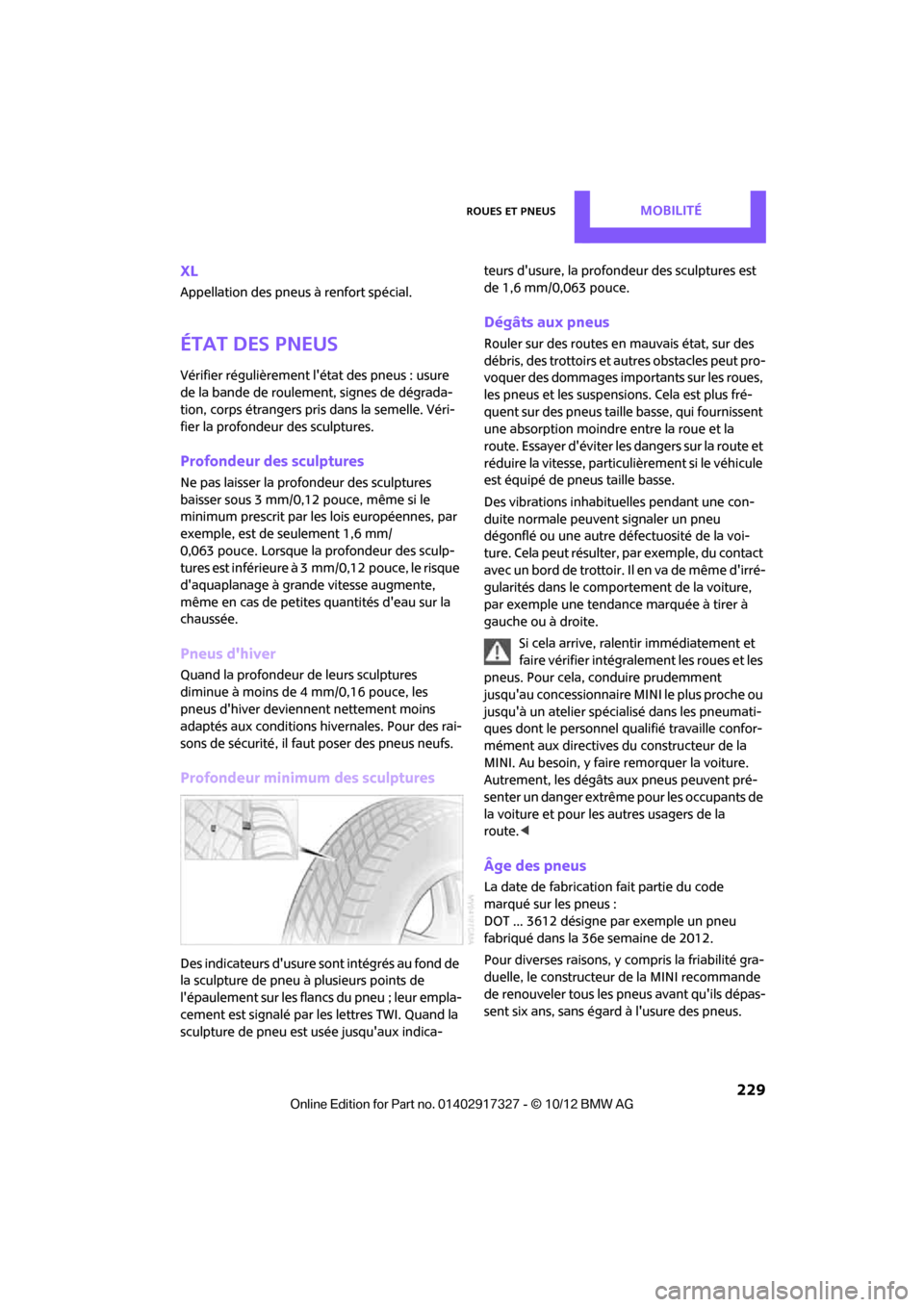 MINI Roadster 2012  Manuel du propriétaire (in French) Roues et pneusMobilité
 229
XL
Appellation des pneus à renfort spécial.
État des pneus
Vérifier régulièrement létat des pneus : usure 
de la bande de roulement, signes de dégrada-
tion, corp