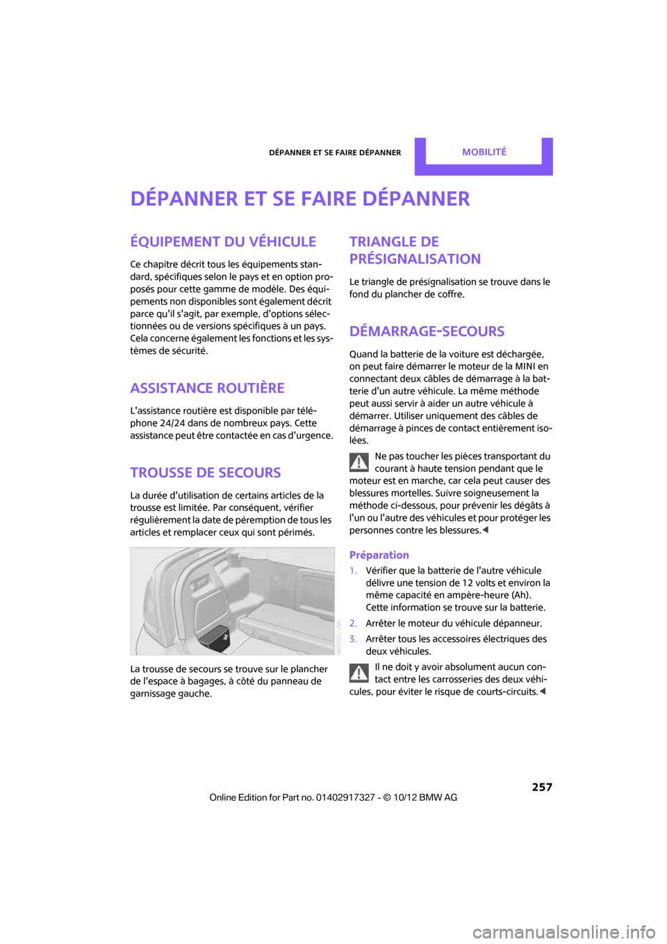 MINI Roadster 2012  Manuel du propriétaire (in French) Dépanner et se faire dépannerMobilité
 257
Dépanner et se faire dépanner
Équipement du véhicule
Ce chapitre décrit tous les équipements stan-
dard, spécifiques selon le pays et en option pro