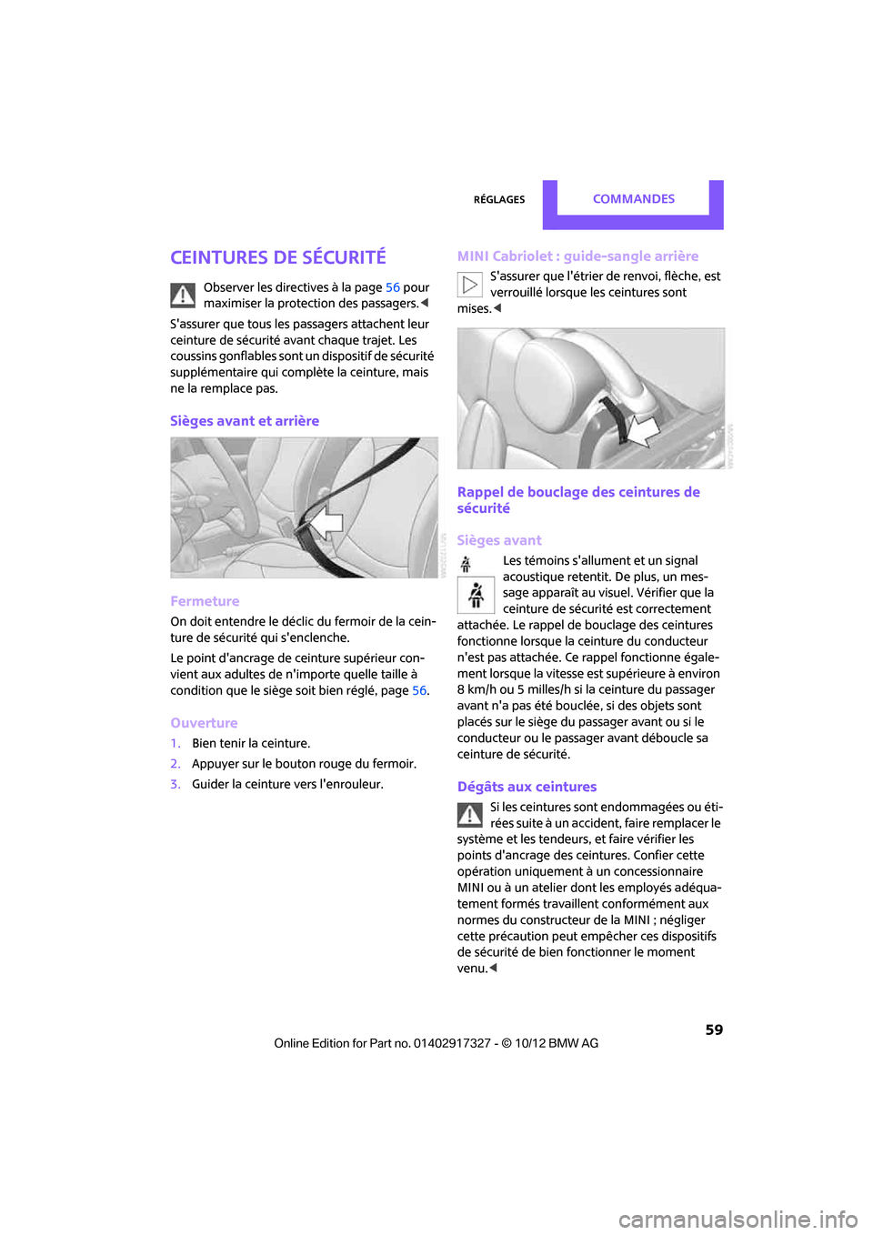 MINI Roadster 2012  Manuel du propriétaire (in French) RéglagesCommandes
 59
Ceintures de sécurité
Observer les directives à la page56 pour 
maximiser la protection des passagers. <
Sassurer que tous les pa ssagers attachent leur 
ceinture de sécuri