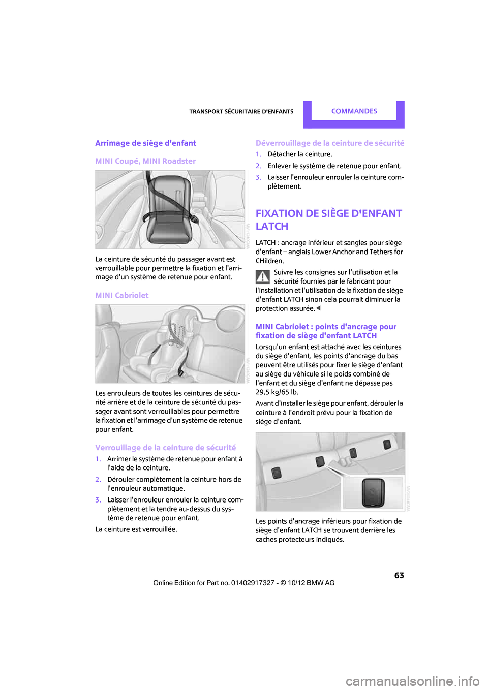 MINI Roadster 2012  Manuel du propriétaire (in French) Transport sécuritaire denfantsCommandes
 63
Arrimage de siège denfant
MINI Coupé, MINI Roadster
La ceinture de sécurité du passager avant est 
verrouillable pour permettre la fixation et larri