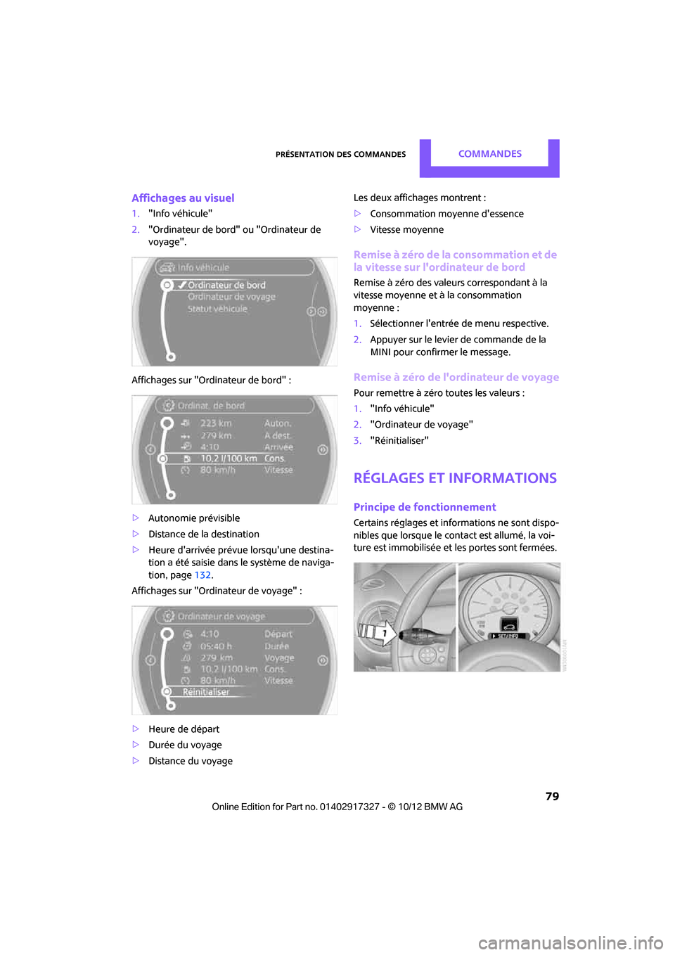 MINI Roadster 2012  Manuel du propriétaire (in French) Présentation des commandesCommandes
 79
Affichages au visuel
1."Info véhicule"
2. "Ordinateur de bord" ou "Ordinateur de 
voyage".
Affichages sur "Ordinateur de bord" :
> Autonomie prévisible
> Dis