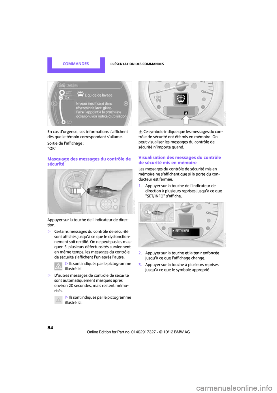 MINI Roadster 2012  Manuel du propriétaire (in French) CommandesPrésentation des commandes
84
En cas durgence, ces informations saffichent 
dès que le témoin correspondant sallume.
Sortie de laffichage :
"OK"
Masquage des messages du contrôle de 
