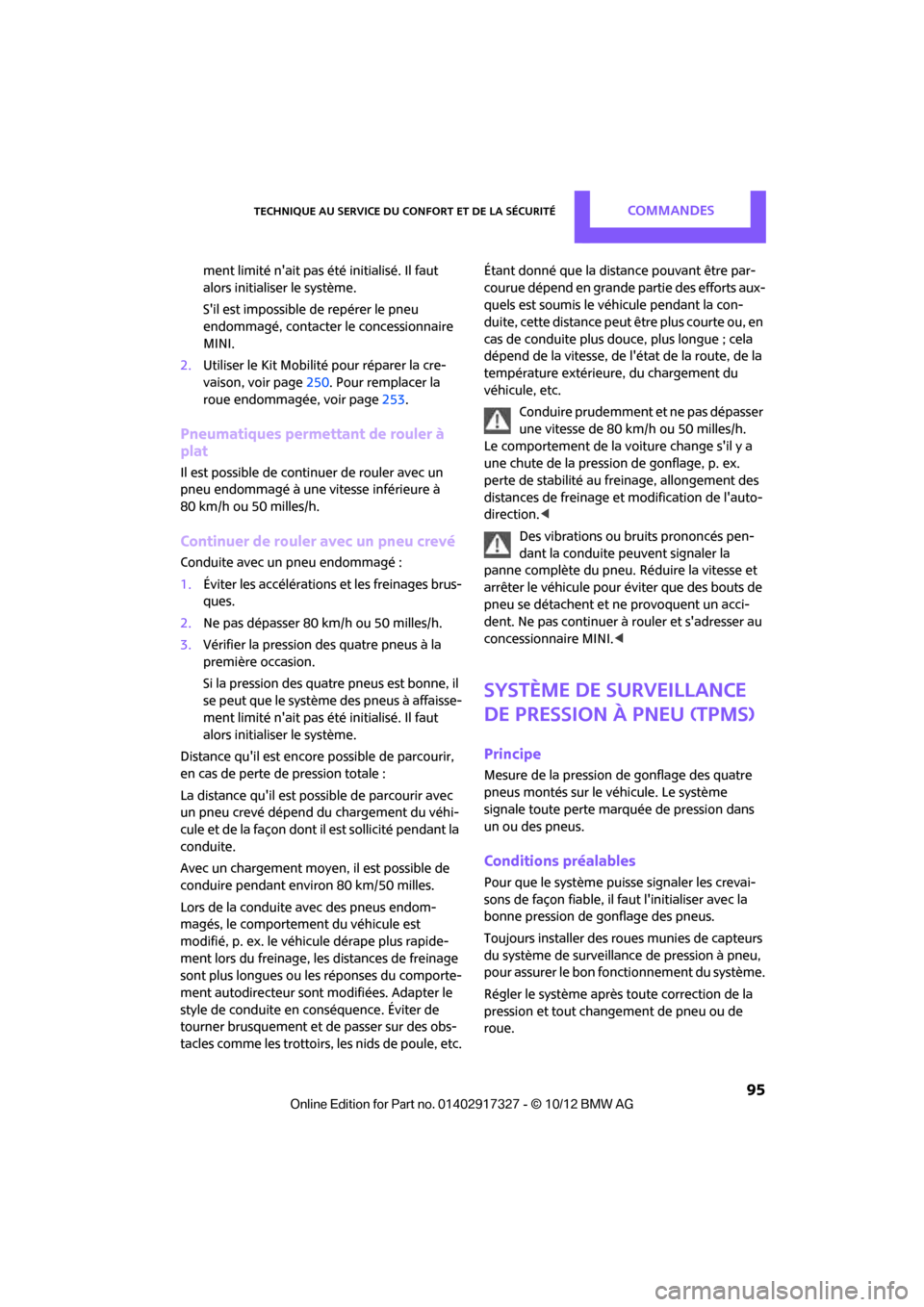 MINI Roadster 2012  Manuel du propriétaire (in French) Technique au service du confort et de la sécuritéCommandes
 95
ment limité nait pas été initialisé. Il faut 
alors initialiser le système.
Sil est impossible de repérer le pneu 
endommagé, 