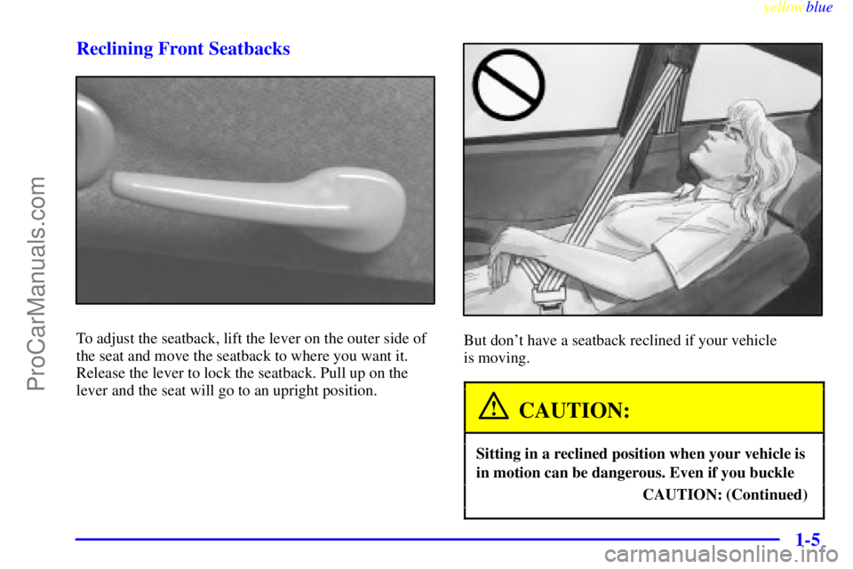 OLDSMOBILE ALERO 1999 User Guide yellowblue     
1-5 Reclining Front Seatbacks
To adjust the seatback, lift the lever on the outer side of
the seat and move the seatback to where you want it.
Release the lever to lock the seatback. P