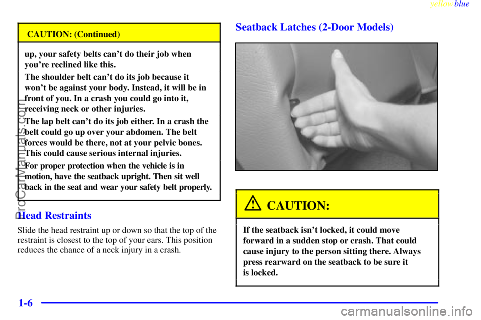 OLDSMOBILE ALERO 1999 User Guide yellowblue     
1-6
CAUTION: (Continued)
up, your safety belts cant do their job when
youre reclined like this.
The shoulder belt cant do its job because it
wont be against your body. Instead, it 