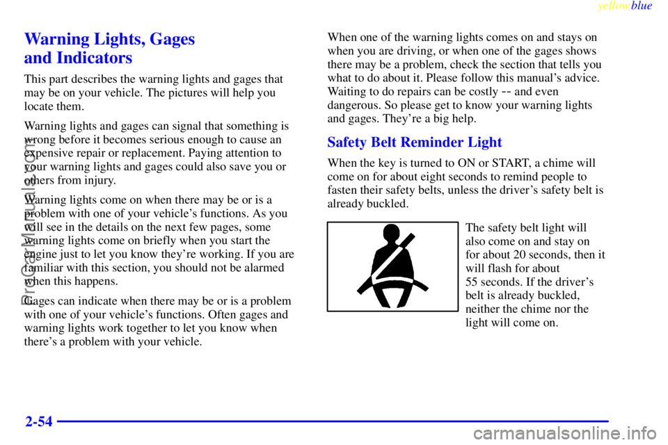 OLDSMOBILE ALERO 1999  Owners Manual yellowblue     
2-54
Warning Lights, Gages 
and Indicators
This part describes the warning lights and gages that
may be on your vehicle. The pictures will help you
locate them.
Warning lights and gage