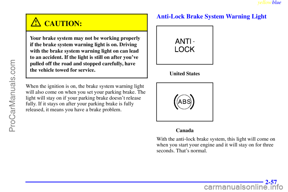OLDSMOBILE ALERO 1999  Owners Manual yellowblue     
2-57
CAUTION:
Your brake system may not be working properly
if the brake system warning light is on. Driving
with the brake system warning light on can lead
to an accident. If the ligh
