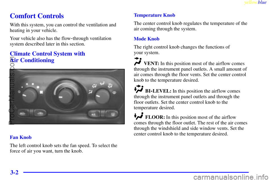 OLDSMOBILE ALERO 1999 Owners Manual yellowblue
3-2
Comfort Controls
With this system, you can control the ventilation and
heating in your vehicle.
Your vehicle also has the flow
-through ventilation
system described later in this s OLDSMOBILE ALERO 1999 Owners Manual yellowblue
3-2
Comfort Controls
With this system, you can control the ventilation and
heating in your vehicle.
Your vehicle also has the flow
-through ventilation
system described later in this s