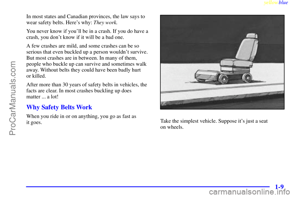OLDSMOBILE ALERO 1999 User Guide yellowblue     
1-9
In most states and Canadian provinces, the law says to
wear safety belts. Heres why: They work.
You never know if youll be in a crash. If you do have a
crash, you dont know if i