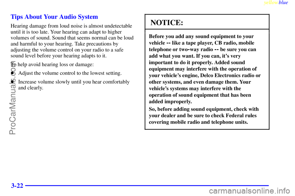 OLDSMOBILE ALERO 1999 User Guide yellowblue     
3-22 Tips About Your Audio System
Hearing damage from loud noise is almost undetectable
until it is too late. Your hearing can adapt to higher
volumes of sound. Sound that seems normal