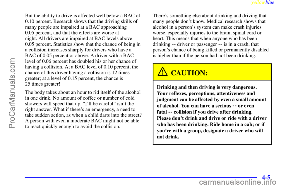 OLDSMOBILE ALERO 1999 Owners Manual yellowblue
4-5
But the ability to drive is affected well below a BAC of
0.10 percent. Research shows that the driving skills of
many people are impaired at a BAC approaching
0.05 percent, and th OLDSMOBILE ALERO 1999 Owners Manual yellowblue
4-5
But the ability to drive is affected well below a BAC of
0.10 percent. Research shows that the driving skills of
many people are impaired at a BAC approaching
0.05 percent, and th