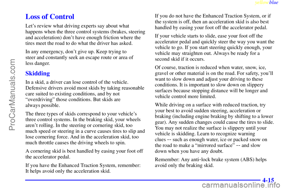 OLDSMOBILE ALERO 1999 User Guide yellowblue     
4-15
Loss of Control
Lets review what driving experts say about what
happens when the three control systems (brakes, steering
and acceleration) dont have enough friction where the
ti