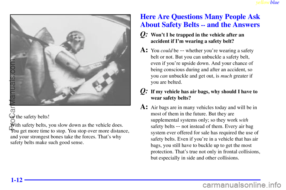 OLDSMOBILE ALERO 1999 User Guide yellowblue     
1-12
or the safety belts!
With safety belts, you slow down as the vehicle does.
You get more time to stop. You stop over more distance,
and your strongest bones take the forces. Thats