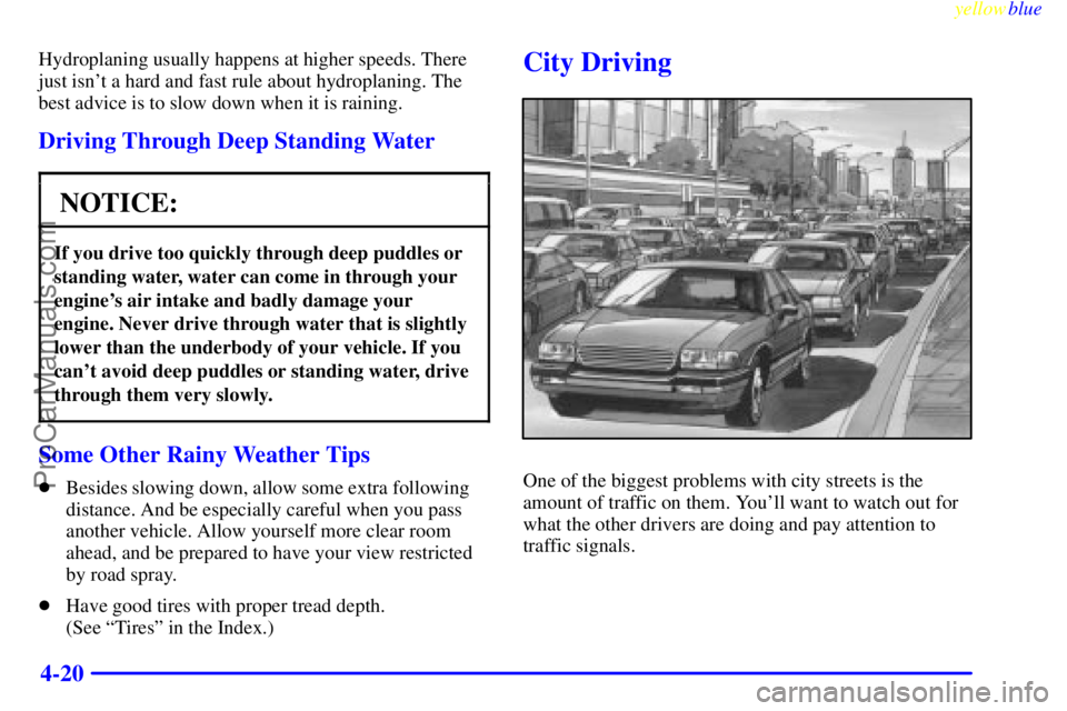 OLDSMOBILE ALERO 1999  Owners Manual yellowblue     
4-20
Hydroplaning usually happens at higher speeds. There
just isnt a hard and fast rule about hydroplaning. The
best advice is to slow down when it is raining.
Driving Through Deep S