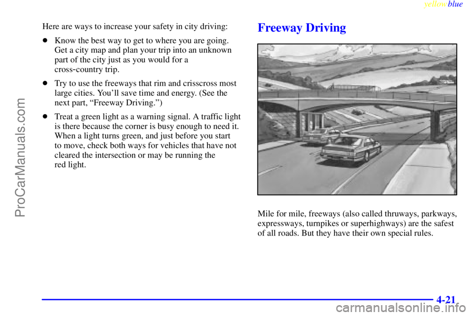 OLDSMOBILE ALERO 1999  Owners Manual yellowblue     
4-21
Here are ways to increase your safety in city driving:
Know the best way to get to where you are going.
Get a city map and plan your trip into an unknown
part of the city just as