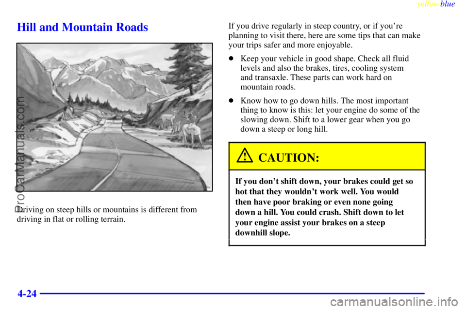 OLDSMOBILE ALERO 1999 User Guide yellowblue     
4-24
Hill and Mountain Roads
Driving on steep hills or mountains is different from
driving in flat or rolling terrain.If you drive regularly in steep country, or if youre
planning to 