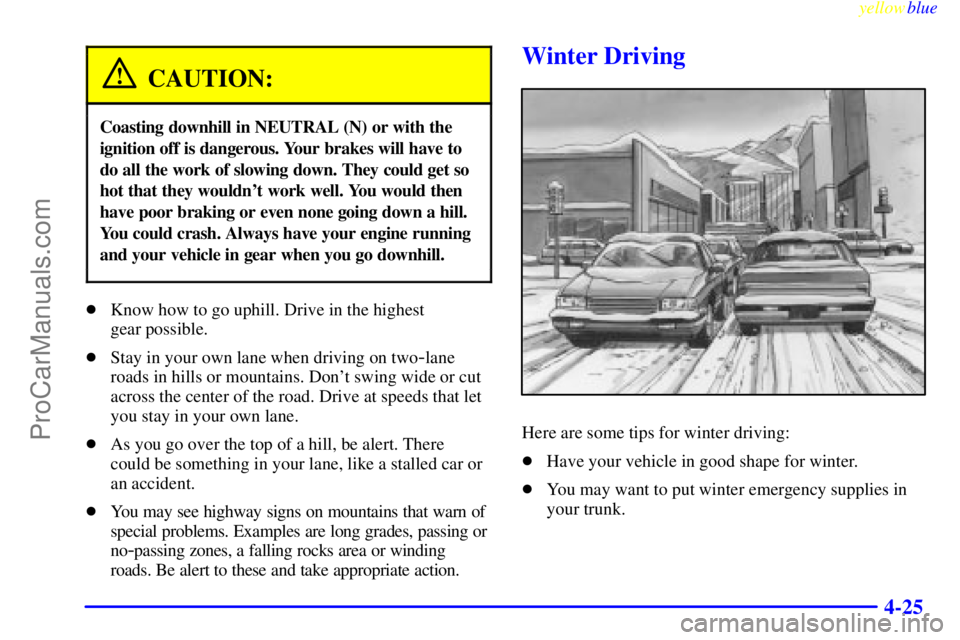 OLDSMOBILE ALERO 1999  Owners Manual yellowblue     
4-25
CAUTION:
Coasting downhill in NEUTRAL (N) or with the
ignition off is dangerous. Your brakes will have to
do all the work of slowing down. They could get so
hot that they wouldnt