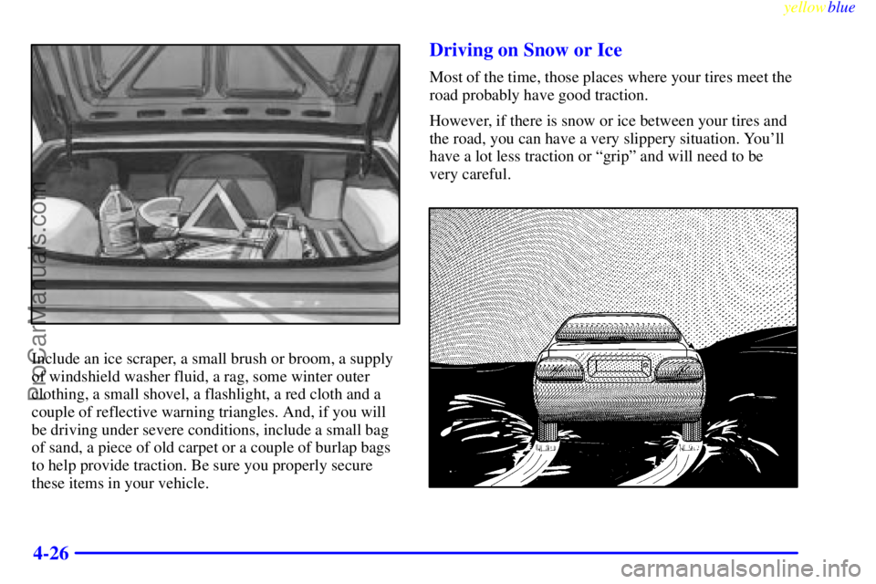 OLDSMOBILE ALERO 1999  Owners Manual yellowblue     
4-26
Include an ice scraper, a small brush or broom, a supply
of windshield washer fluid, a rag, some winter outer
clothing, a small shovel, a flashlight, a red cloth and a
couple of r