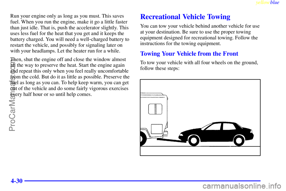 OLDSMOBILE ALERO 1999  Owners Manual yellowblue     
4-30
Run your engine only as long as you must. This saves
fuel. When you run the engine, make it go a little faster
than just idle. That is, push the accelerator slightly. This
uses le