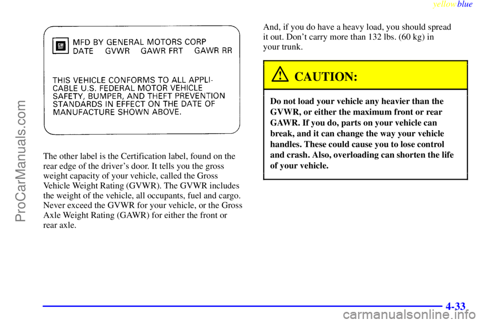 OLDSMOBILE ALERO 1999  Owners Manual yellowblue     
4-33
The other label is the Certification label, found on the
rear edge of the drivers door. It tells you the gross
weight capacity of your vehicle, called the Gross
Vehicle Weight Ra