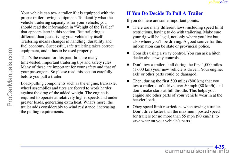 OLDSMOBILE ALERO 1999  Owners Manual yellowblue     
4-35
Your vehicle can tow a trailer if it is equipped with the
proper trailer towing equipment. To identify what the
vehicle trailering capacity is for your vehicle, you
should read th