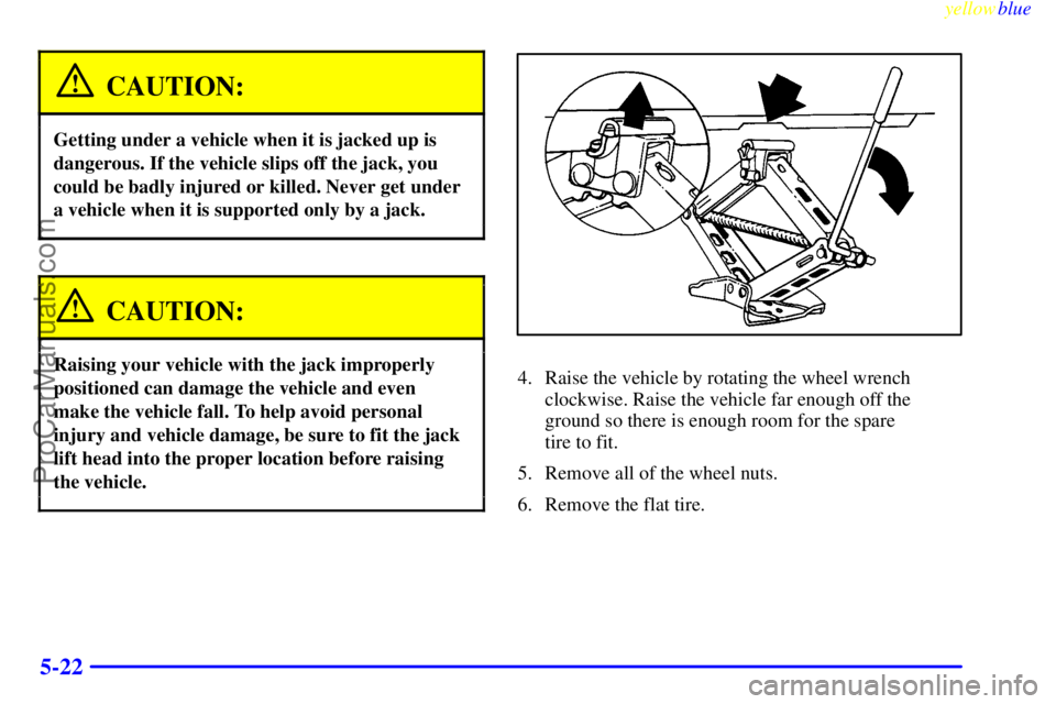 OLDSMOBILE ALERO 1999 Owners Manual yellowblue
5-22
CAUTION:
Getting under a vehicle when it is jacked up is
dangerous. If the vehicle slips off the jack, you
could be badly injured or killed. Never get under
a vehicle when it is s OLDSMOBILE ALERO 1999 Owners Manual yellowblue
5-22
CAUTION:
Getting under a vehicle when it is jacked up is
dangerous. If the vehicle slips off the jack, you
could be badly injured or killed. Never get under
a vehicle when it is s